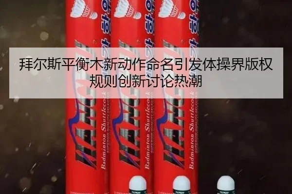拜尔斯平衡木新动作命名引发体操界版权规则创新讨论热潮