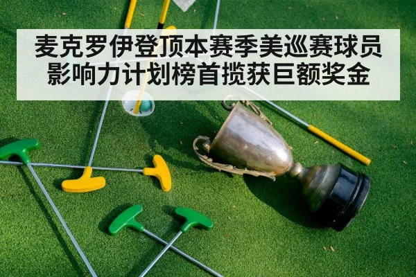 麦克罗伊登顶本赛季美巡赛球员影响力计划榜首揽获巨额奖金